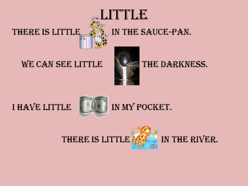 LITTLE There is little          
